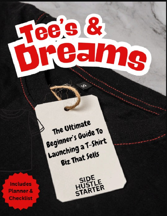 Tee’s & Dreams: The Ultimate Beginner’s Guide to Launching a T-Shirt Biz That Sells